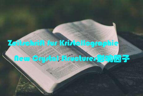 Zeitschrift fur Kristallographie – New Crystal Structures影响因子