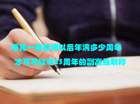 评完一级教师以后年满多少周年才可可以评25周年的副高级职称