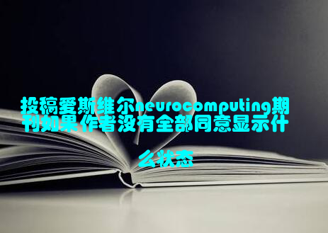 投稿爱斯维尔neurocomputing期刊如果作者没有全部同意显示什么状态