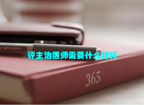 评主治医师需要什么材料