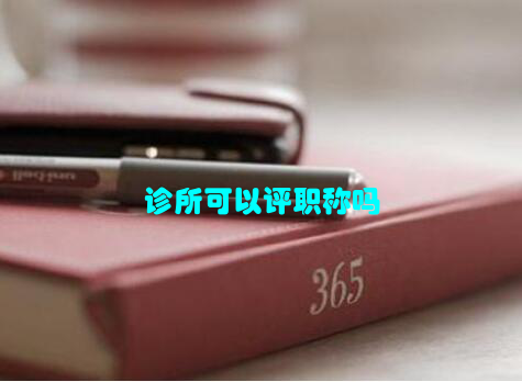 诊所可以评职称吗