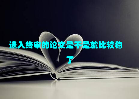 进入终审的论文是不是就比较稳了